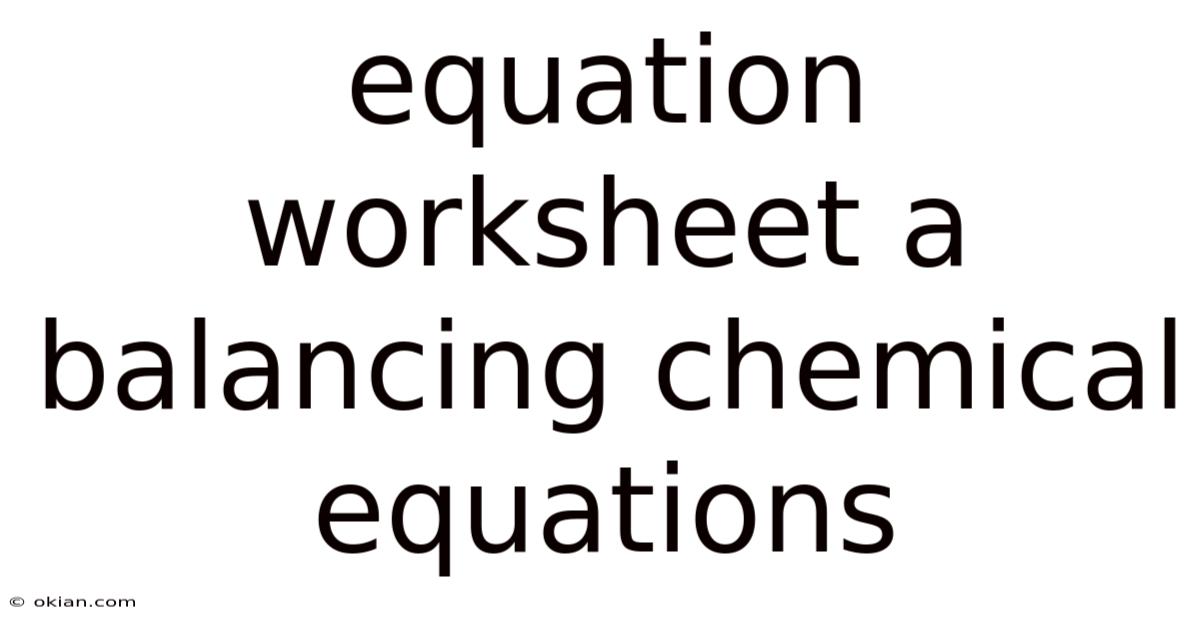 Equation Worksheet A Balancing Chemical Equations