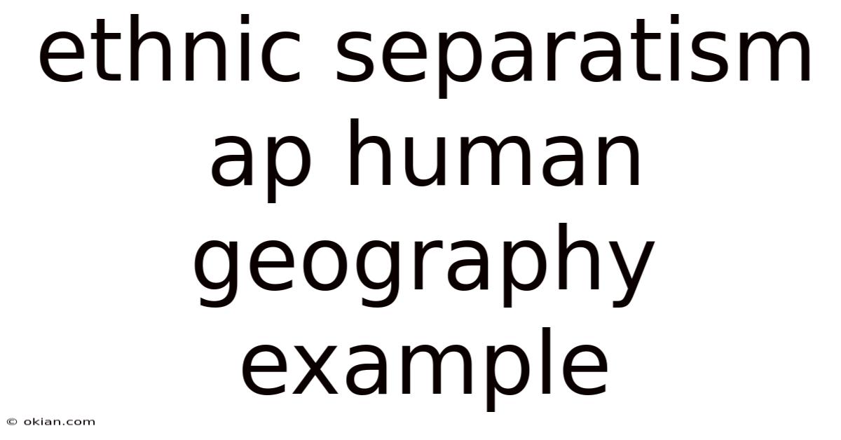 Ethnic Separatism Ap Human Geography Example