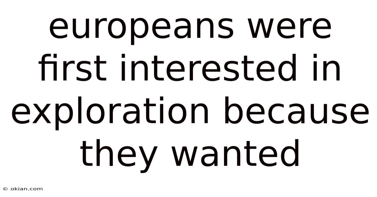 Europeans Were First Interested In Exploration Because They Wanted
