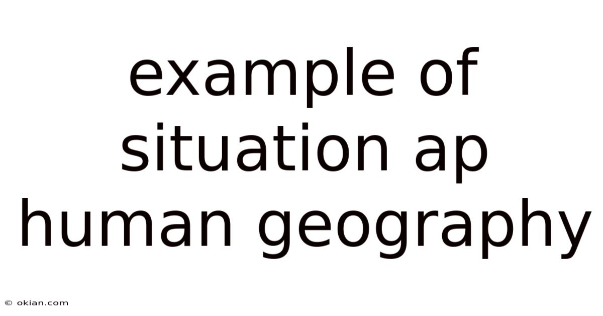 Example Of Situation Ap Human Geography