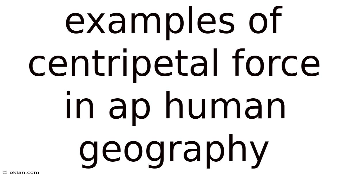 Examples Of Centripetal Force In Ap Human Geography