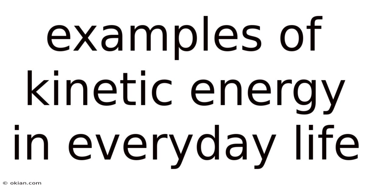 Examples Of Kinetic Energy In Everyday Life