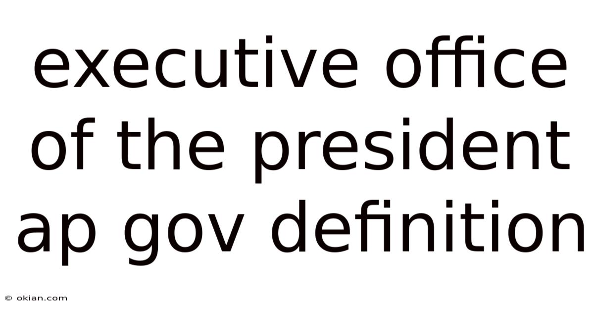 Executive Office Of The President Ap Gov Definition