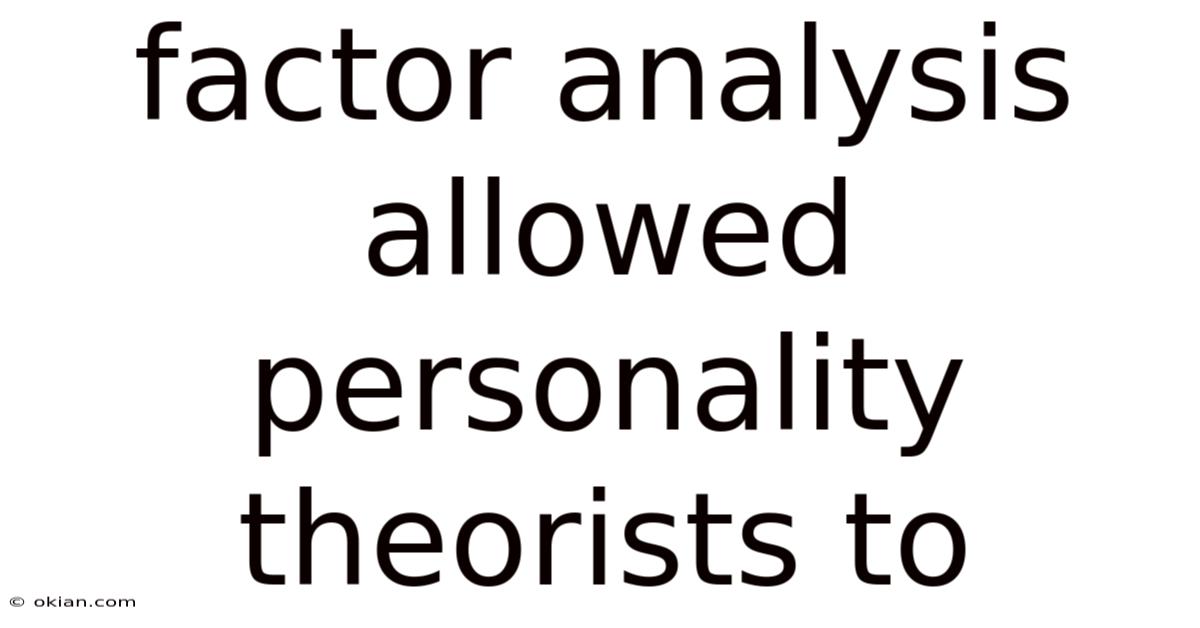 Factor Analysis Allowed Personality Theorists To