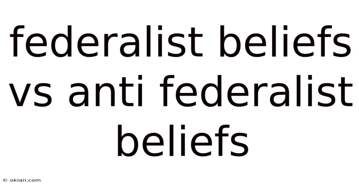 Federalist Beliefs Vs Anti Federalist Beliefs