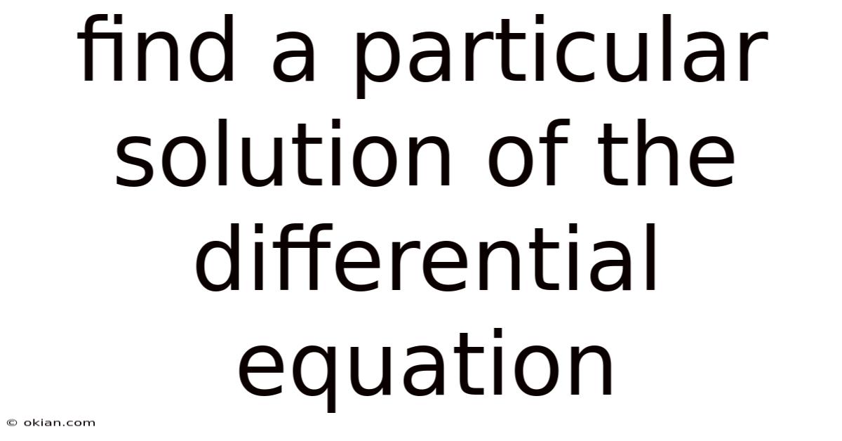 Find A Particular Solution Of The Differential Equation