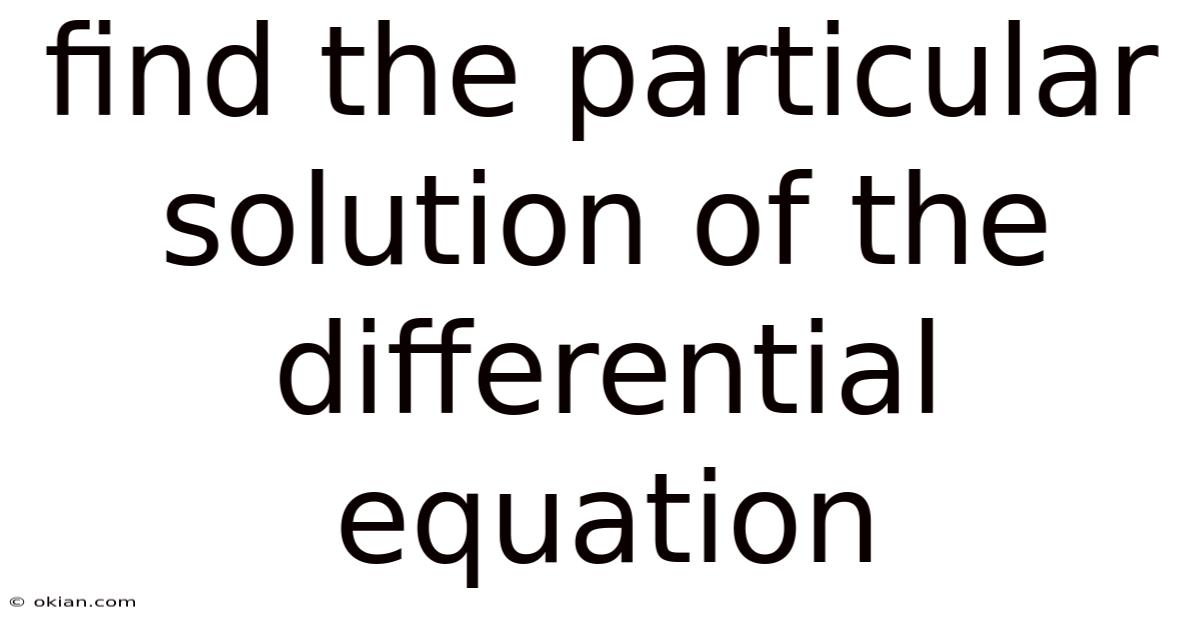 Find The Particular Solution Of The Differential Equation