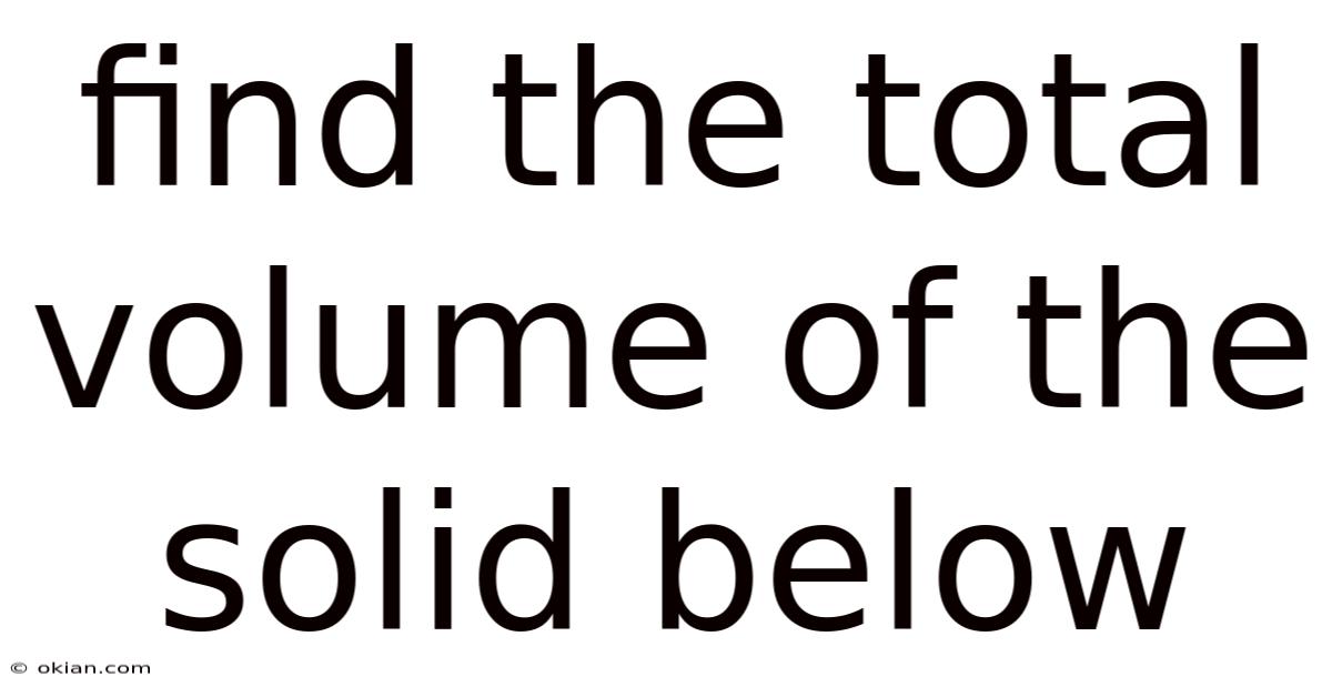 Find The Total Volume Of The Solid Below
