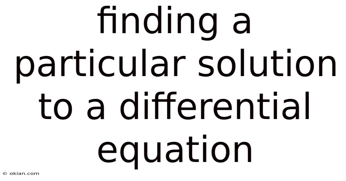 Finding A Particular Solution To A Differential Equation