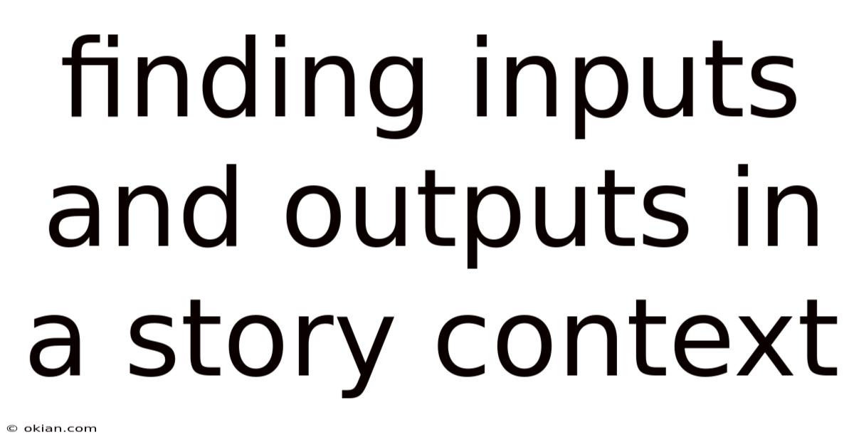 Finding Inputs And Outputs In A Story Context