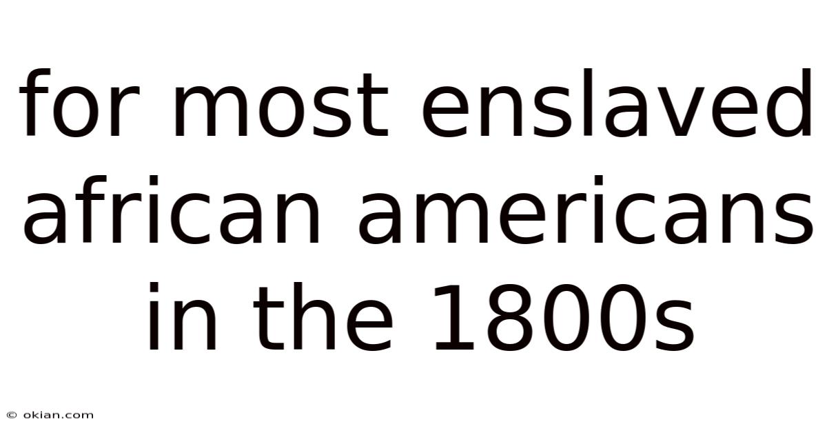For Most Enslaved African Americans In The 1800s
