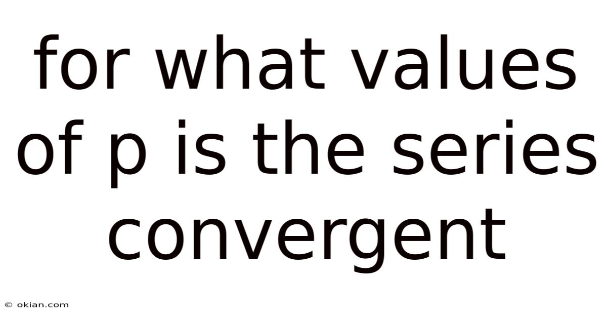 For What Values Of P Is The Series Convergent