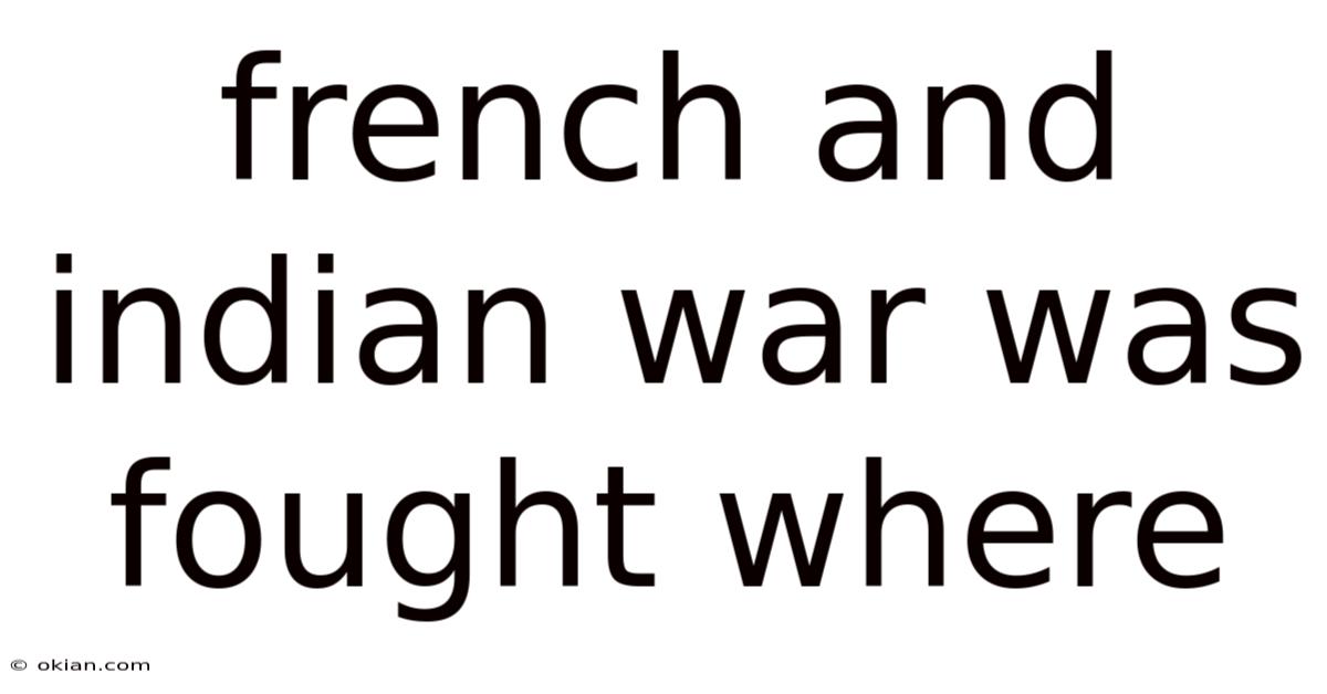 French And Indian War Was Fought Where