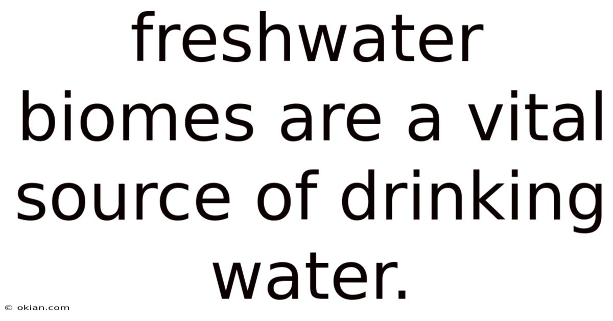 Freshwater Biomes Are A Vital Source Of Drinking Water.