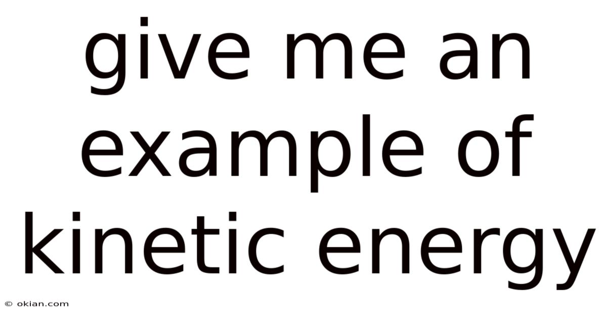 Give Me An Example Of Kinetic Energy