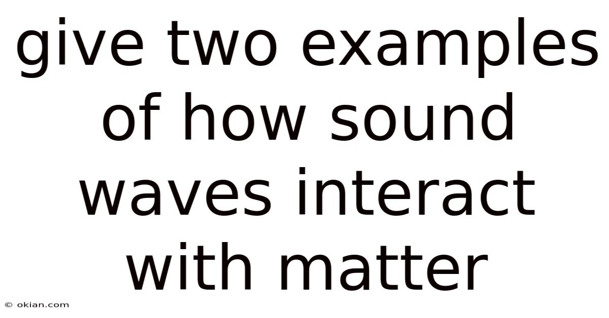 Give Two Examples Of How Sound Waves Interact With Matter