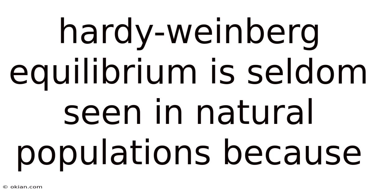 Hardy-weinberg Equilibrium Is Seldom Seen In Natural Populations Because