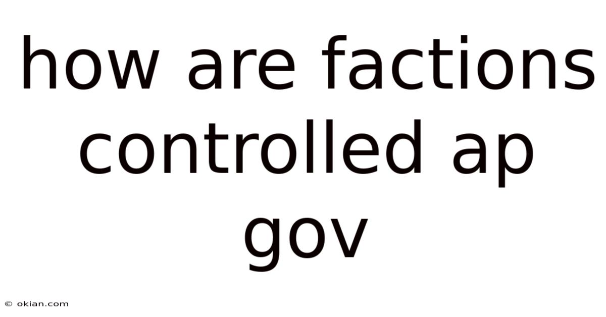 How Are Factions Controlled Ap Gov