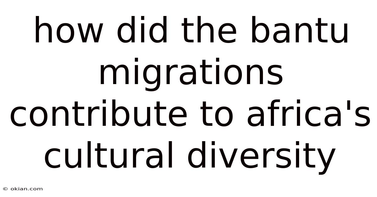 How Did The Bantu Migrations Contribute To Africa's Cultural Diversity