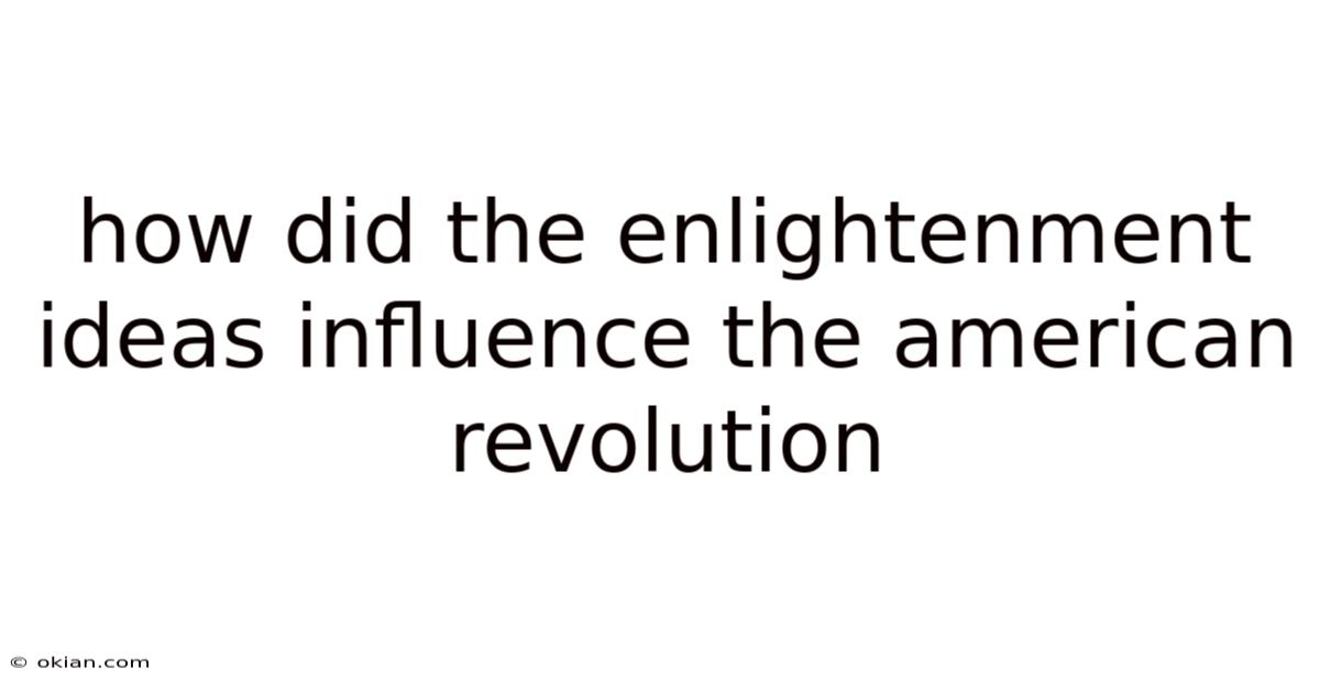 How Did The Enlightenment Ideas Influence The American Revolution