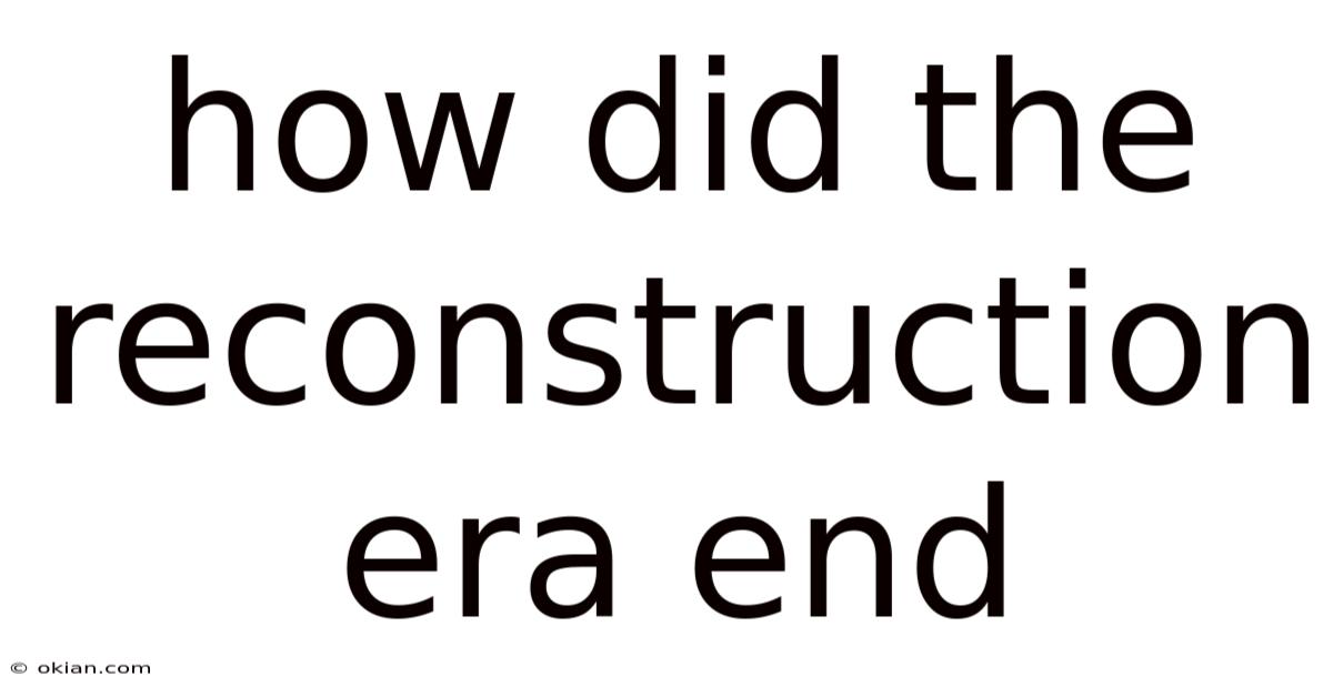 How Did The Reconstruction Era End