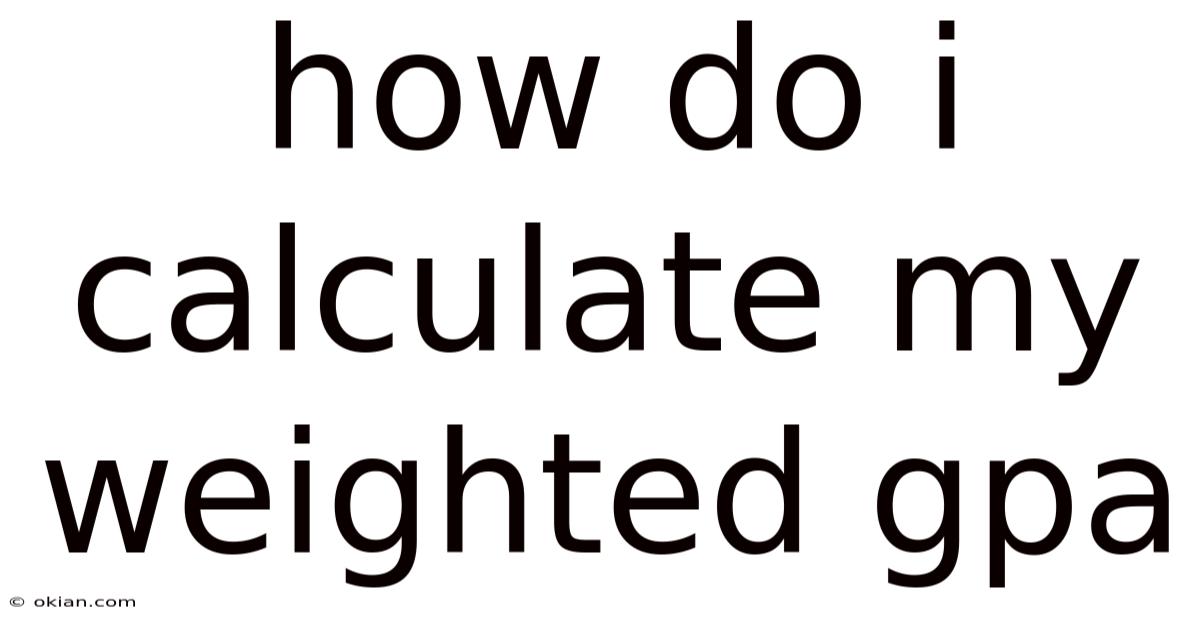 How Do I Calculate My Weighted Gpa
