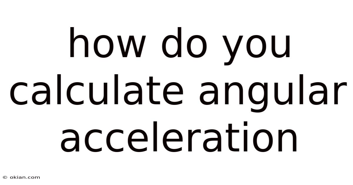How Do You Calculate Angular Acceleration