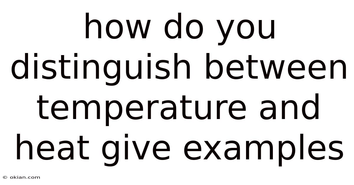 How Do You Distinguish Between Temperature And Heat Give Examples