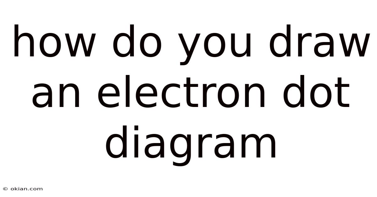 How Do You Draw An Electron Dot Diagram