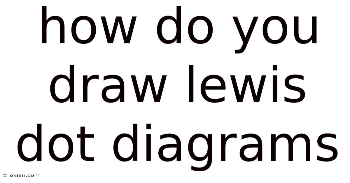 How Do You Draw Lewis Dot Diagrams