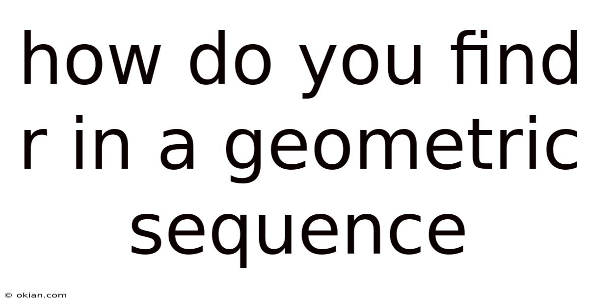 How Do You Find R In A Geometric Sequence
