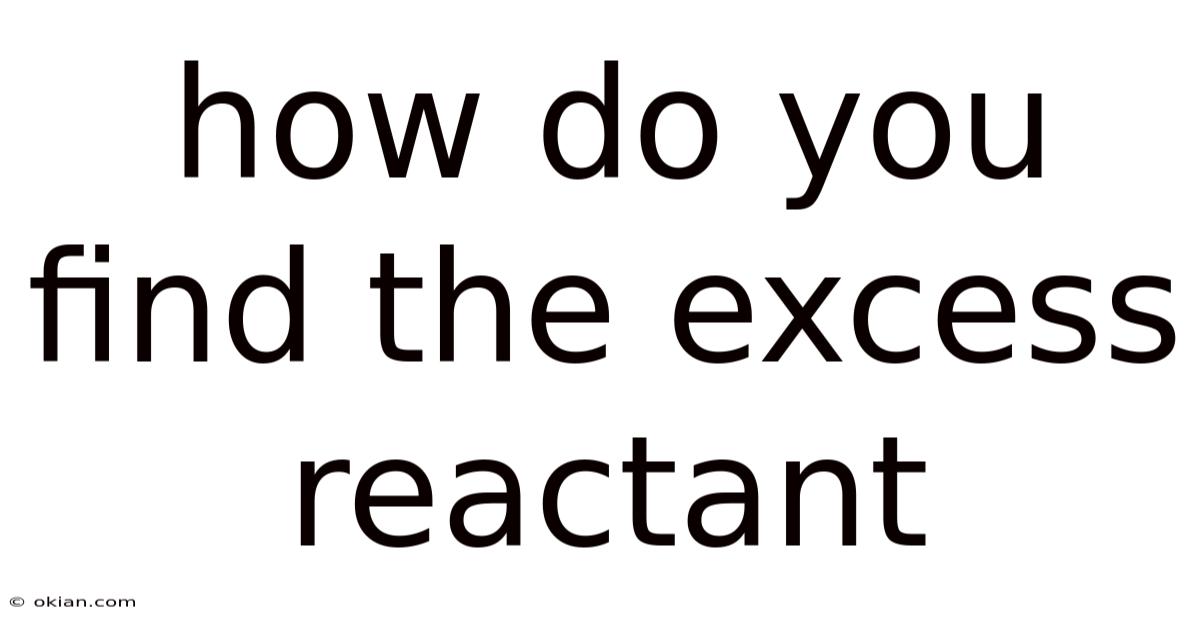 How Do You Find The Excess Reactant