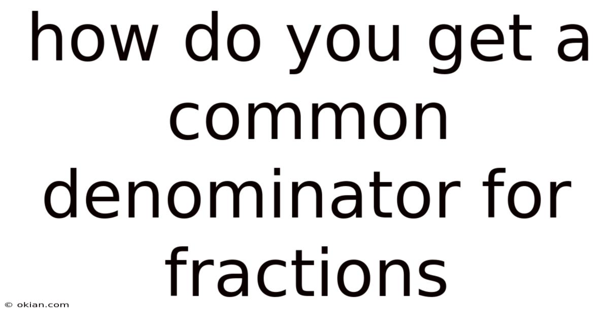 How Do You Get A Common Denominator For Fractions