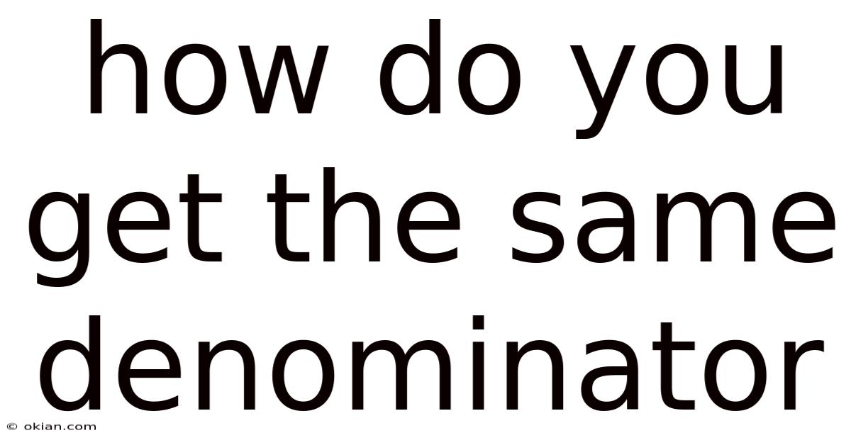 How Do You Get The Same Denominator