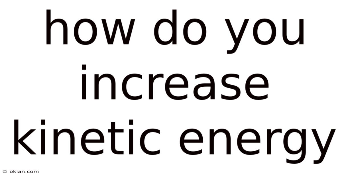 How Do You Increase Kinetic Energy