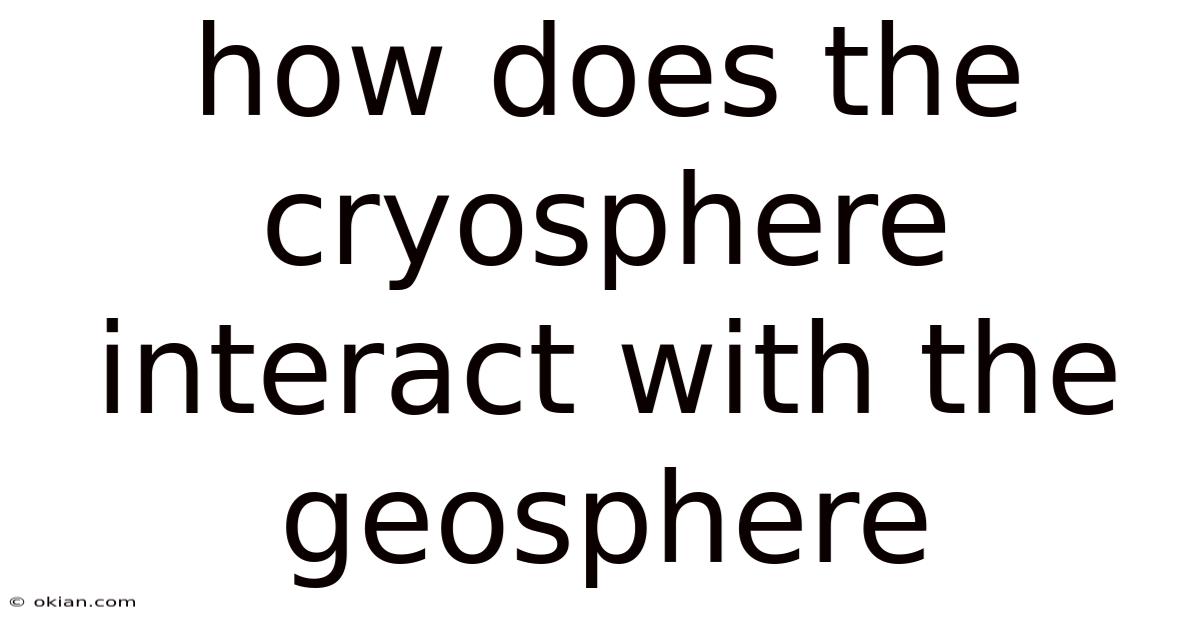 How Does The Cryosphere Interact With The Geosphere