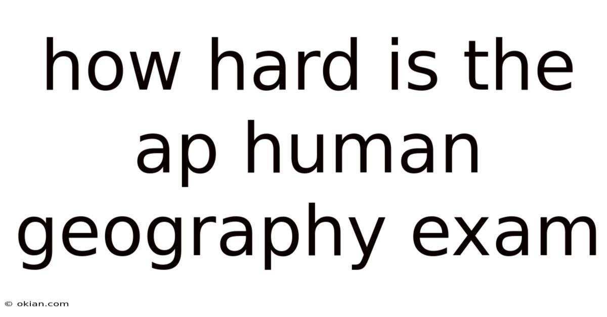 How Hard Is The Ap Human Geography Exam