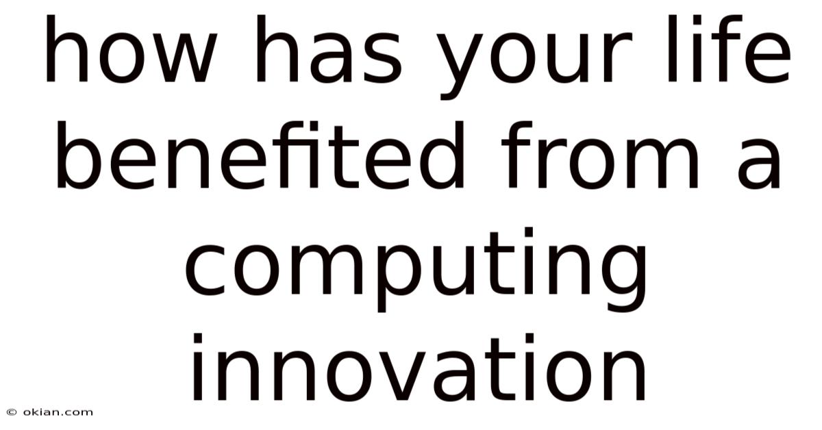 How Has Your Life Benefited From A Computing Innovation
