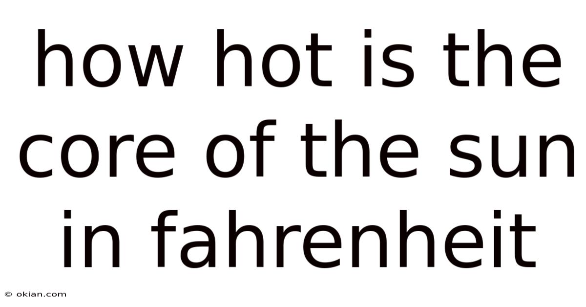 How Hot Is The Core Of The Sun In Fahrenheit