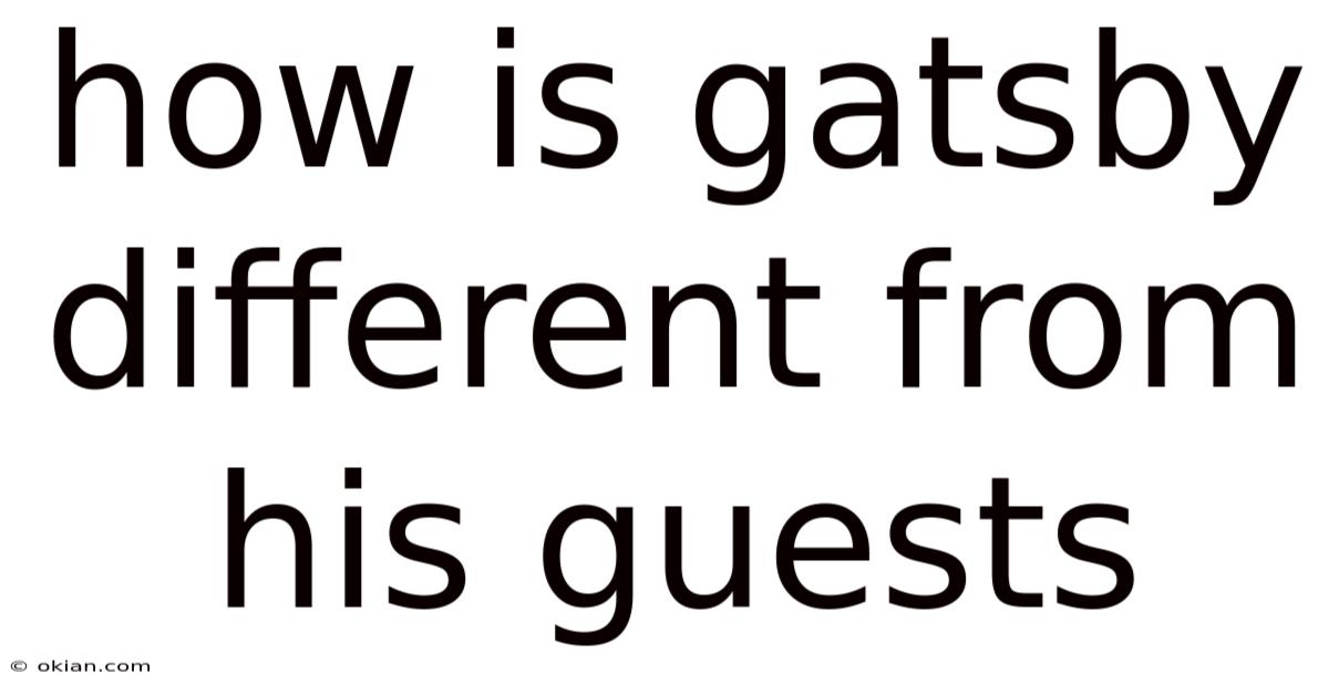 How Is Gatsby Different From His Guests
