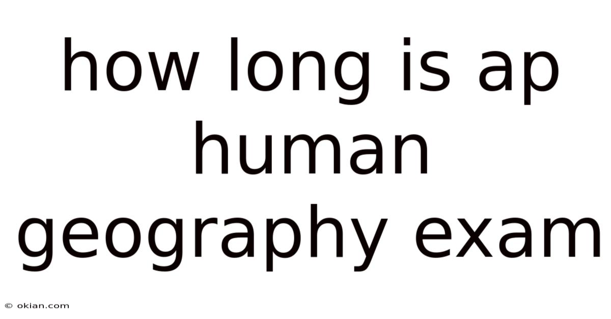How Long Is Ap Human Geography Exam