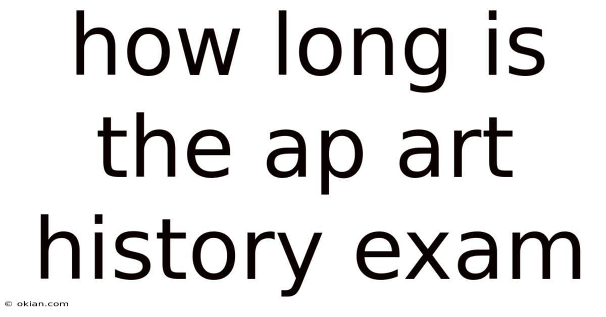 How Long Is The Ap Art History Exam
