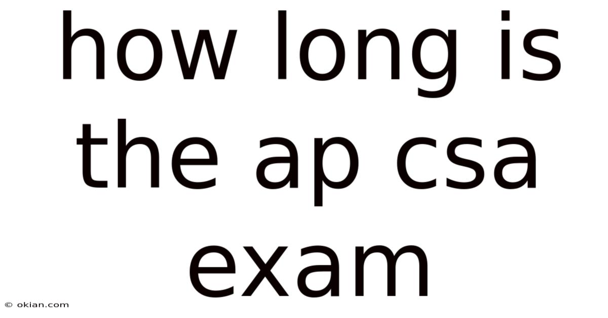 How Long Is The Ap Csa Exam