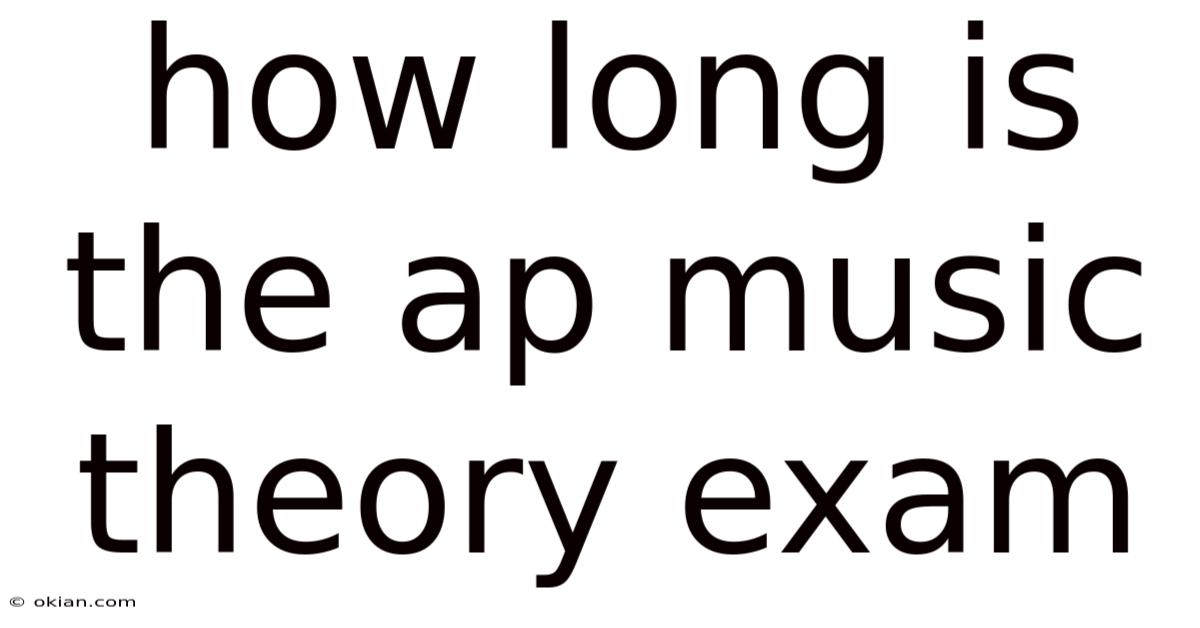 How Long Is The Ap Music Theory Exam