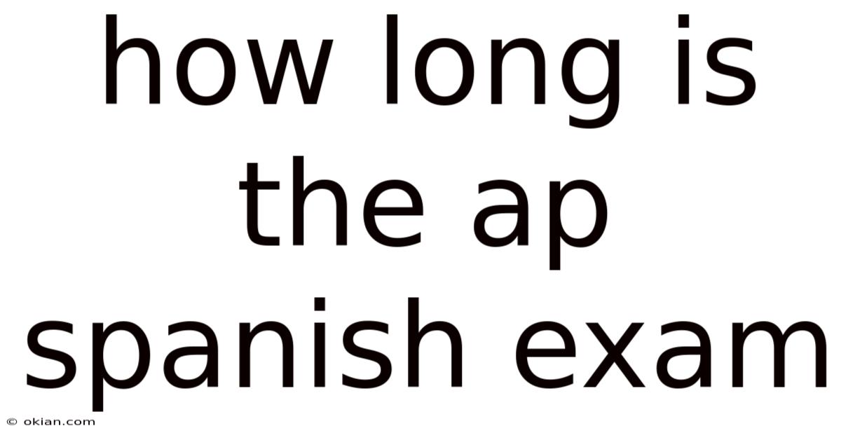 How Long Is The Ap Spanish Exam