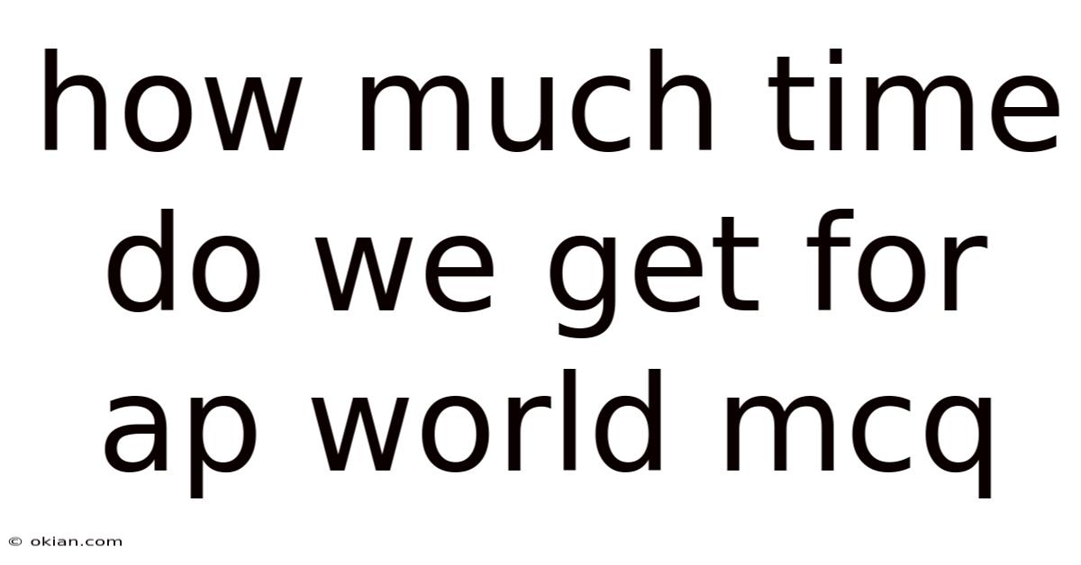 How Much Time Do We Get For Ap World Mcq