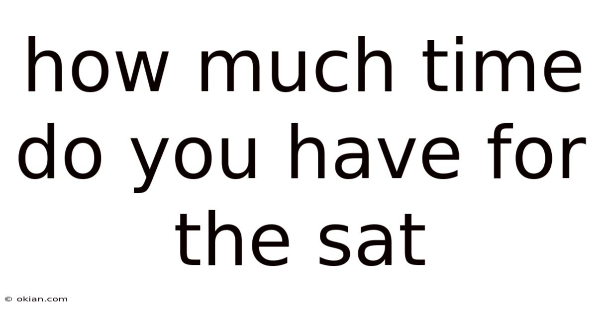 How Much Time Do You Have For The Sat
