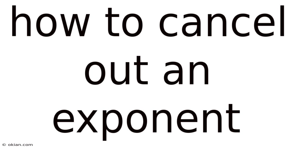 How To Cancel Out An Exponent