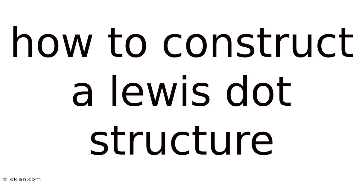 How To Construct A Lewis Dot Structure