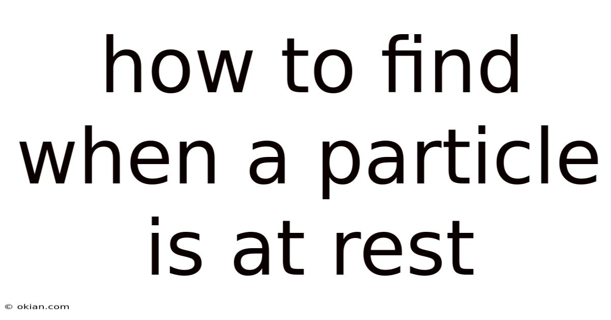 How To Find When A Particle Is At Rest
